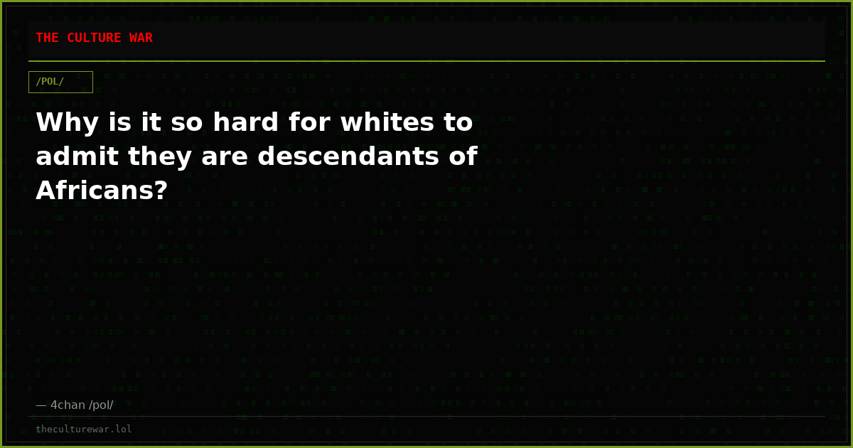 Why is it so hard for whites to admit they are descendants of Africans?