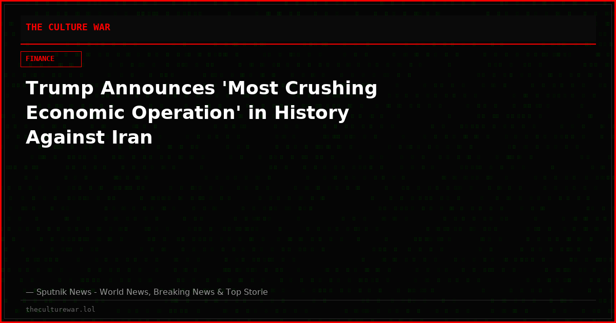 Trump Announces 'Most Crushing Economic Operation' in History Against Iran