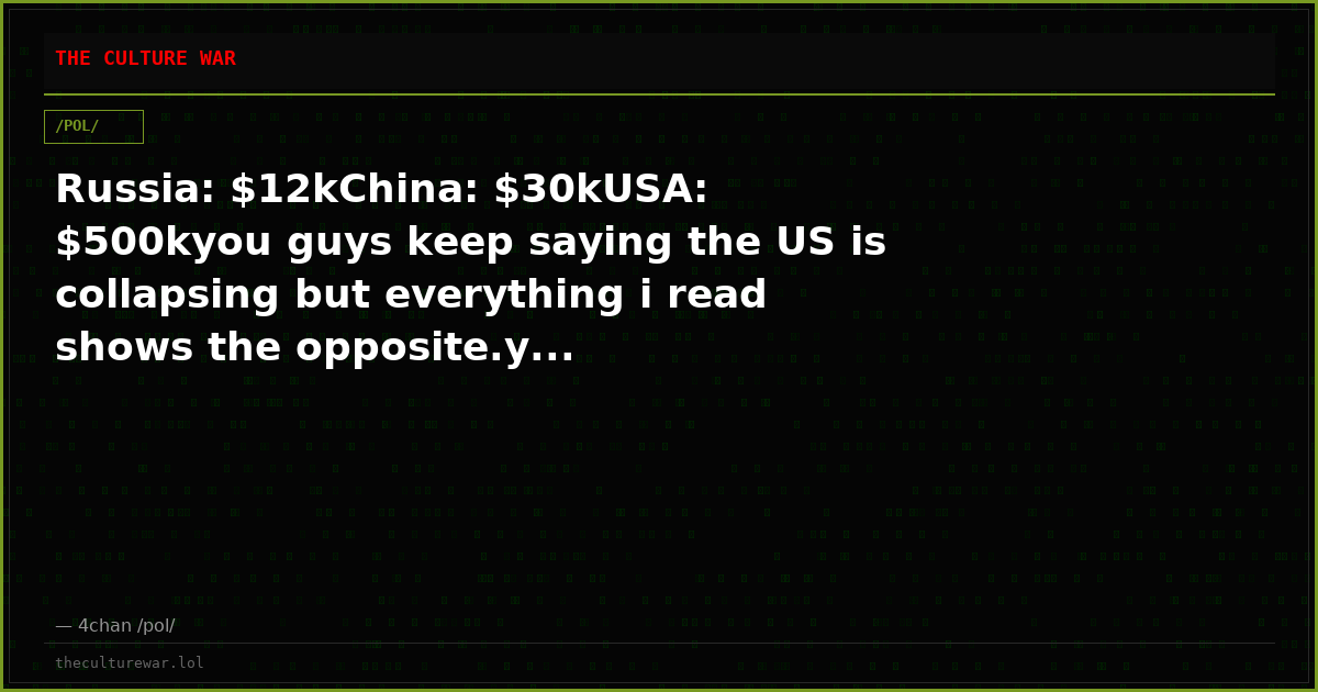 Russia: $12kChina: $30kUSA: $500kyou guys keep saying the US is collapsing but everything i read shows the opposite.y...