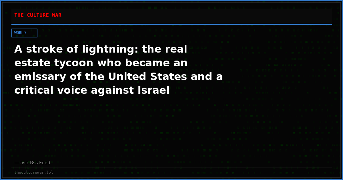 A stroke of lightning: the real estate tycoon who became an emissary of the United States and a critical voice against Israel
