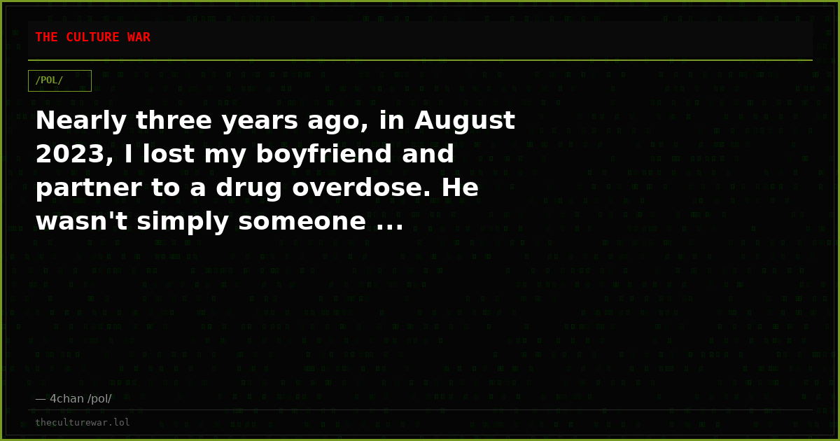 Nearly three years ago, in August 2023, I lost my boyfriend and partner to a drug overdose. He wasn't simply someone ...
