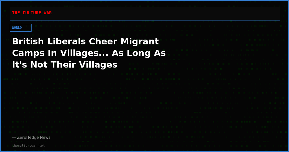 British Liberals Cheer Migrant Camps In Villages... As Long As It's Not Their Villages