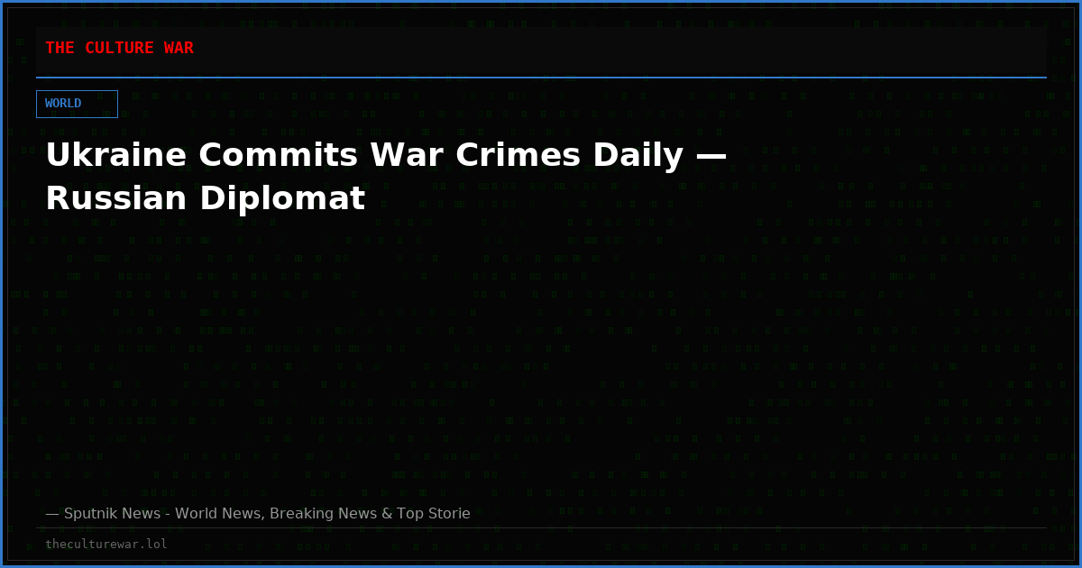 Ukraine Commits War Crimes Daily — Russian Diplomat