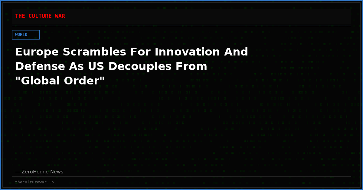 Europe Scrambles For Innovation And Defense As US Decouples From "Global Order"