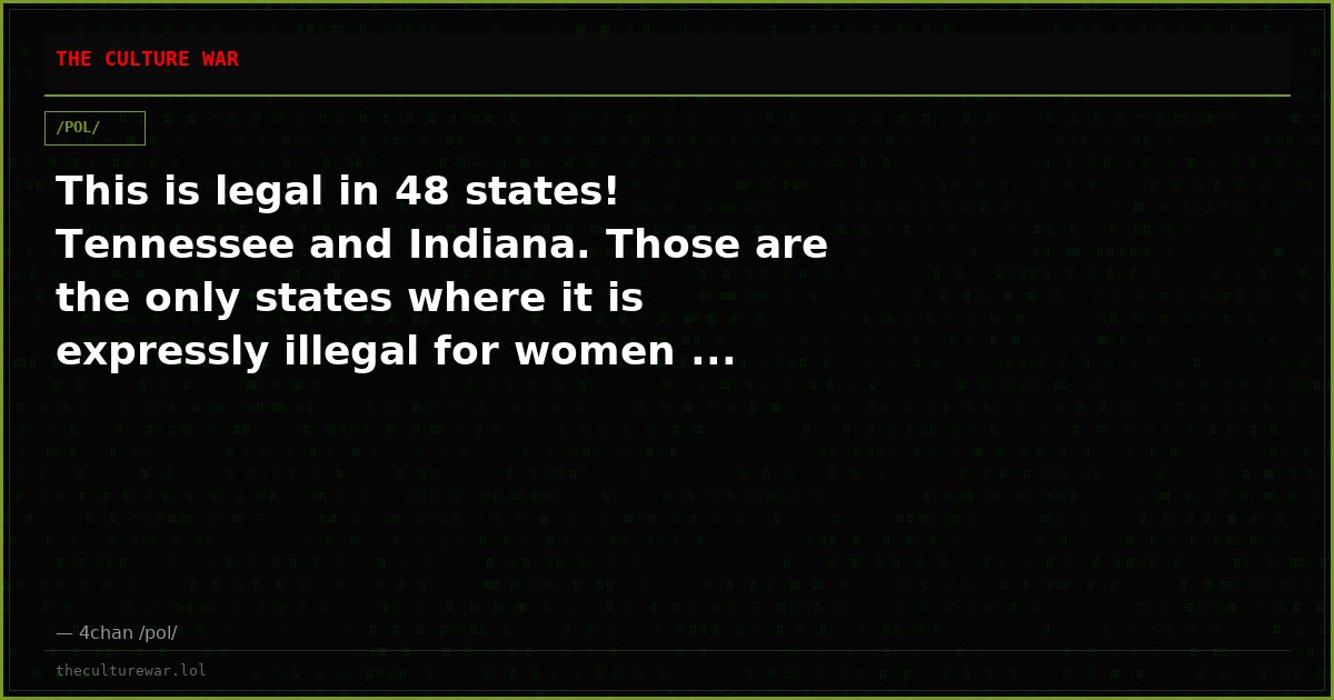 This is legal in 48 states! Tennessee and Indiana. Those are the only states where it is expressly illegal for women ...