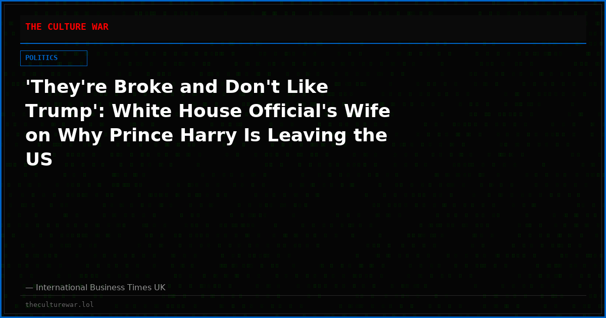 'They're Broke and Don't Like Trump': White House Official's Wife on Why Prince Harry Is Leaving the US