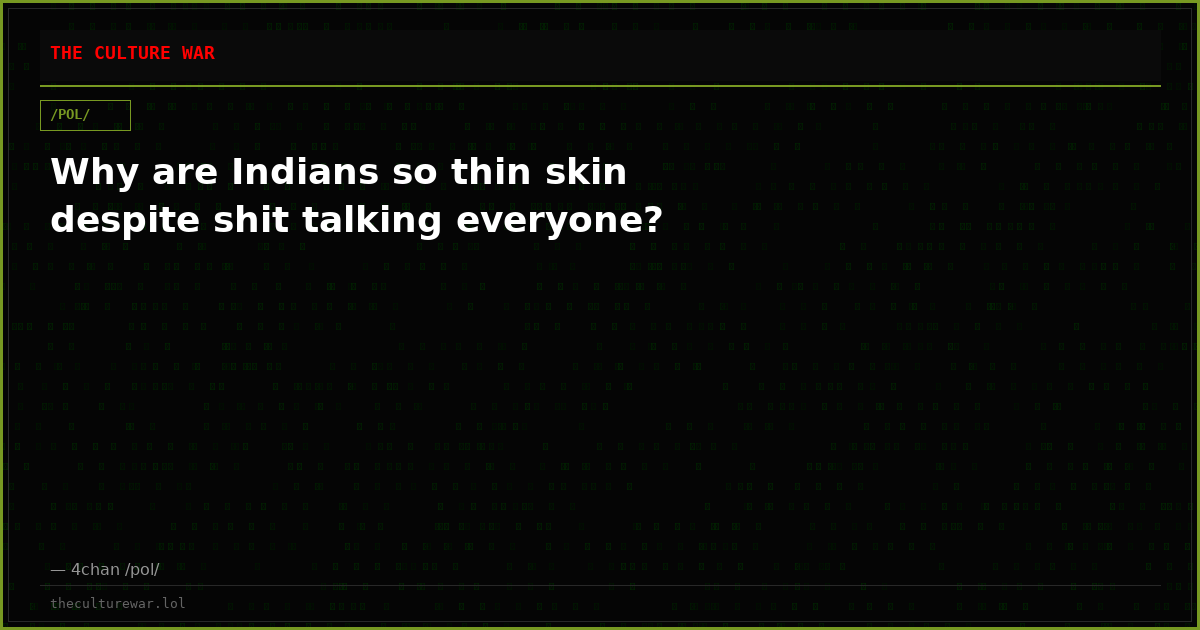 Why are Indians so thin skin despite shit talking everyone?