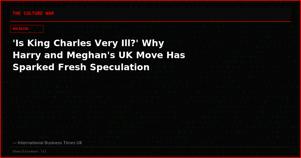 'Is King Charles Very Ill?' Why Harry and Meghan's UK Move Has Sparked Fresh Speculation