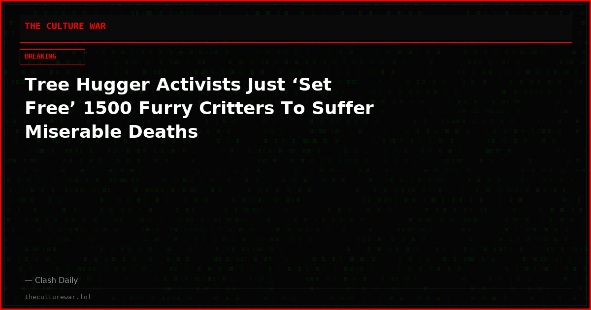 Tree Hugger Activists Just ‘Set Free’ 1500 Furry Critters To Suffer Miserable Deaths