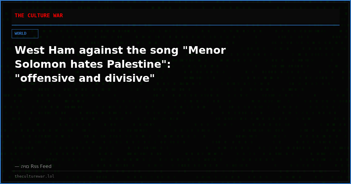 West Ham against the song "Menor Solomon hates Palestine": "offensive and divisive"