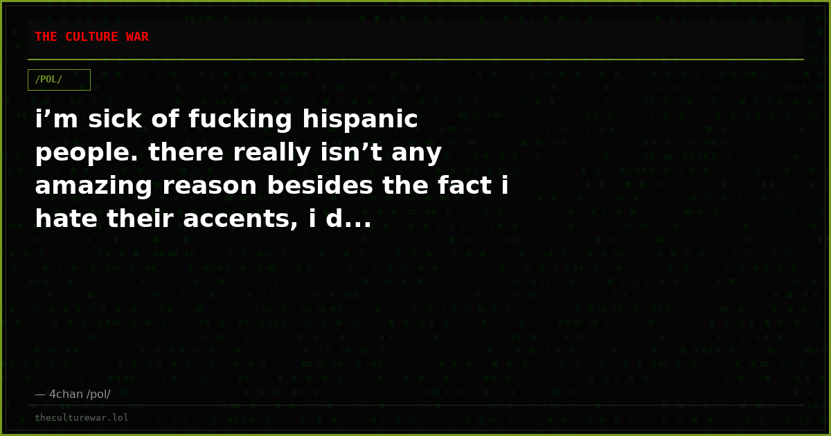 i’m sick of fucking hispanic people. there really isn’t any amazing reason besides the fact i hate their accents, i d...
