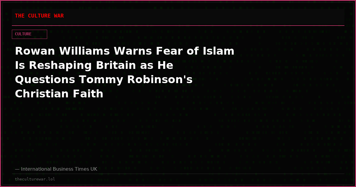 Rowan Williams Warns Fear of Islam Is Reshaping Britain as He Questions Tommy Robinson's Christian Faith