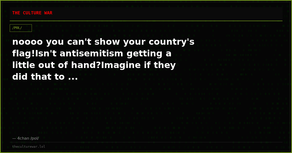 noooo you can't show your country's flag!Isn't antisemitism getting a little out of hand?Imagine if they did that to ...