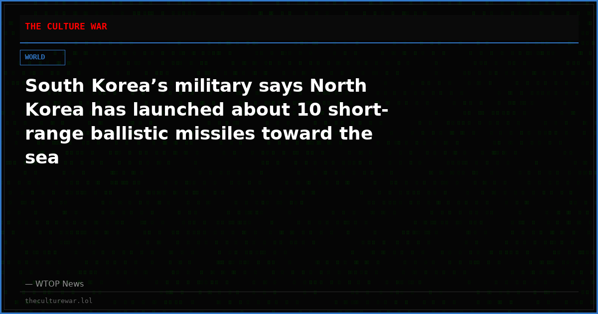 South Korea’s military says North Korea has launched about 10 short-range ballistic missiles toward the sea