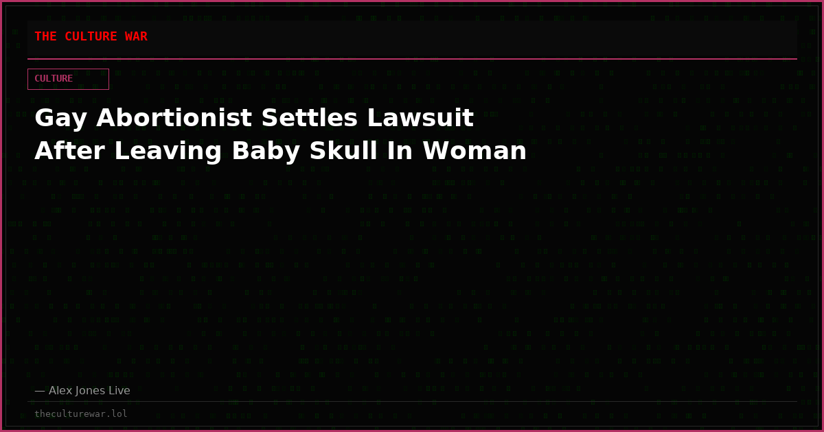 Gay Abortionist Settles Lawsuit After Leaving Baby Skull In Woman