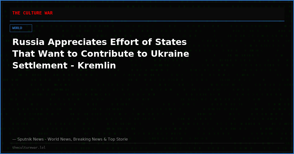 Russia Appreciates Effort of States That Want to Contribute to Ukraine Settlement - Kremlin