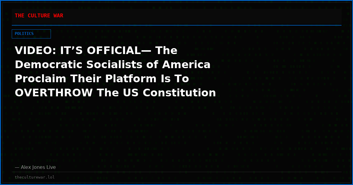 VIDEO: IT’S OFFICIAL— The Democratic Socialists of America Proclaim Their Platform Is To OVERTHROW The US Constitution