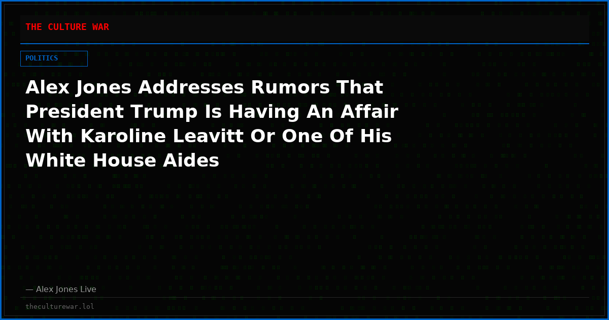 Alex Jones Addresses Rumors That President Trump Is Having An Affair With Karoline Leavitt Or One Of His White House Aides