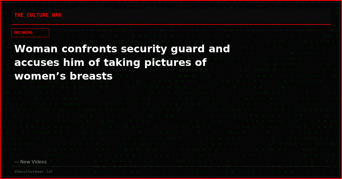 Woman confronts security guard and accuses him of taking pictures of women’s breasts