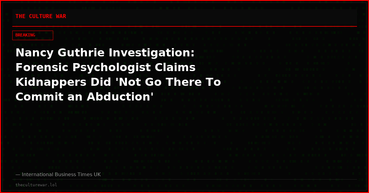 Nancy Guthrie Investigation: Forensic Psychologist Claims Kidnappers Did 'Not Go There To Commit an Abduction'
