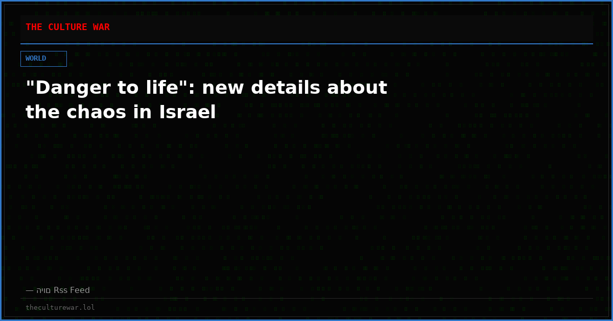 "Danger to life": new details about the chaos in Israel