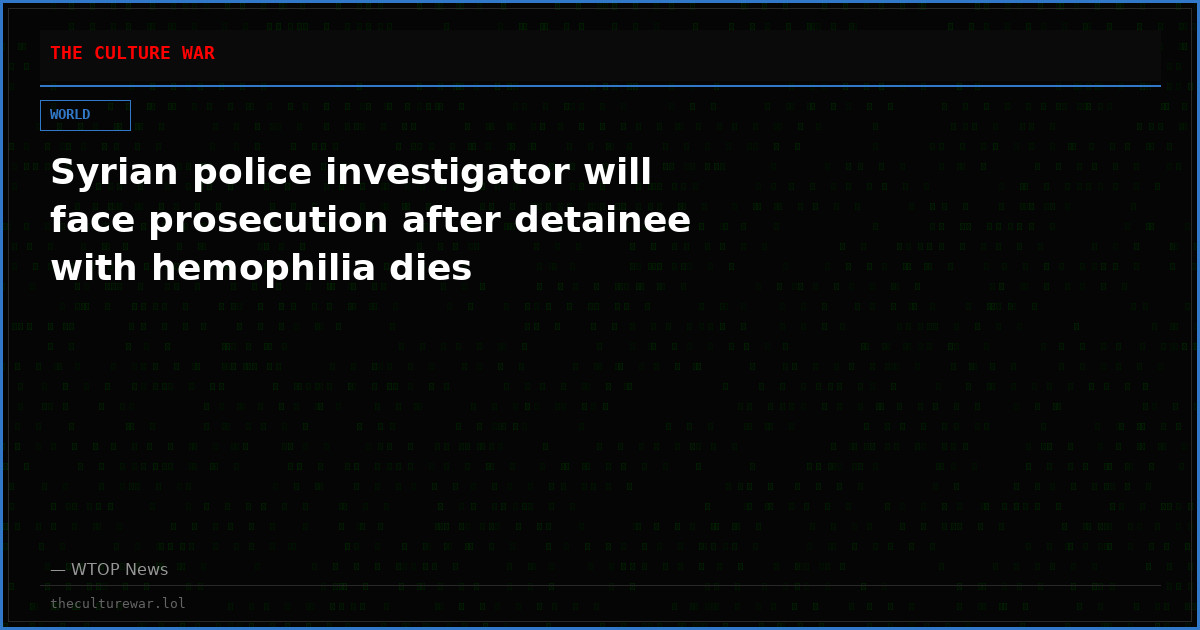 Syrian police investigator will face prosecution after detainee with hemophilia dies