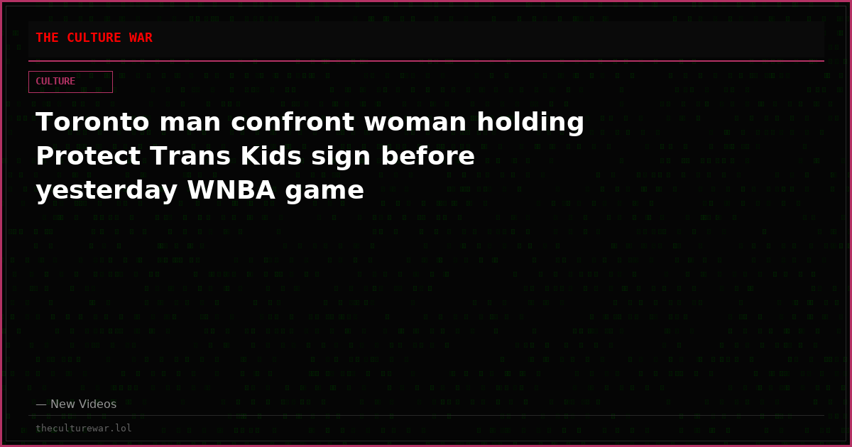 Toronto man confront woman holding Protect Trans Kids sign before yesterday WNBA game