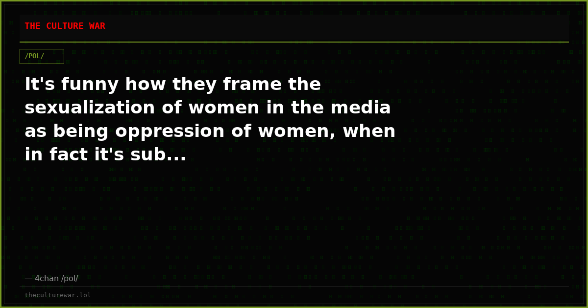 It's funny how they frame the sexualization of women in the media as being oppression of women, when in fact it's sub...