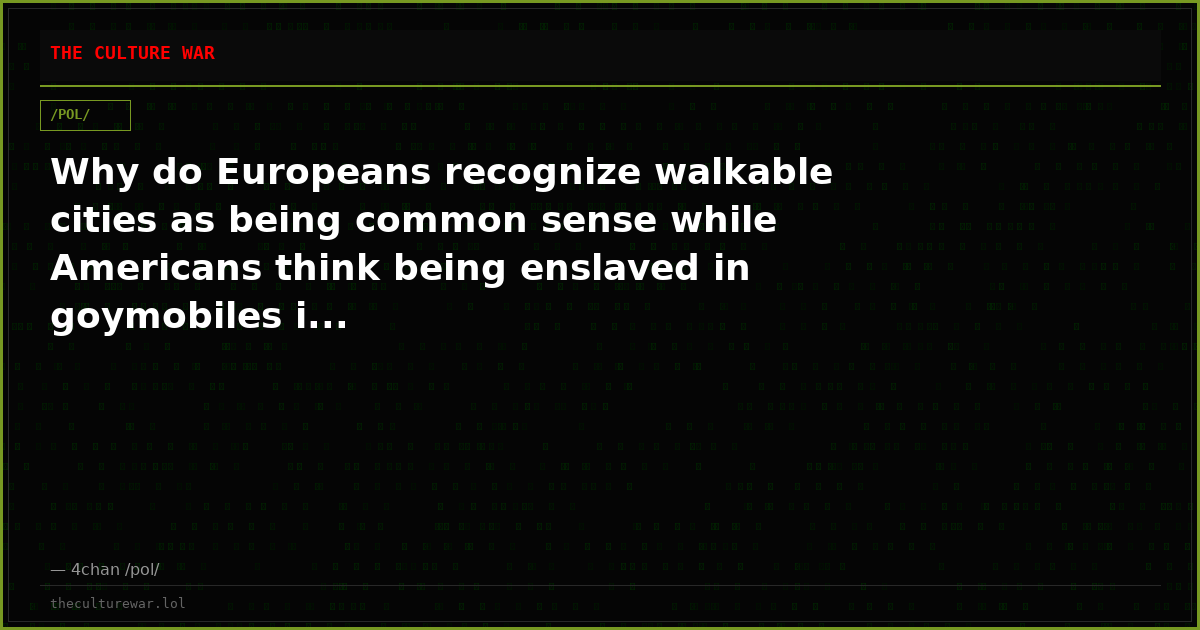 Why do Europeans recognize walkable cities as being common sense while Americans think being enslaved in goymobiles i...