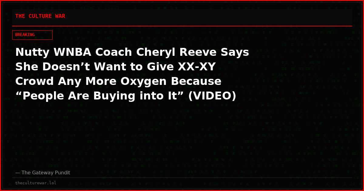 Nutty WNBA Coach Cheryl Reeve Says She Doesn’t Want to Give XX-XY Crowd Any More Oxygen Because “People Are Buying into It” (VIDEO)