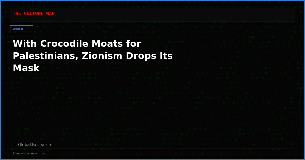 With Crocodile Moats for Palestinians, Zionism Drops Its Mask