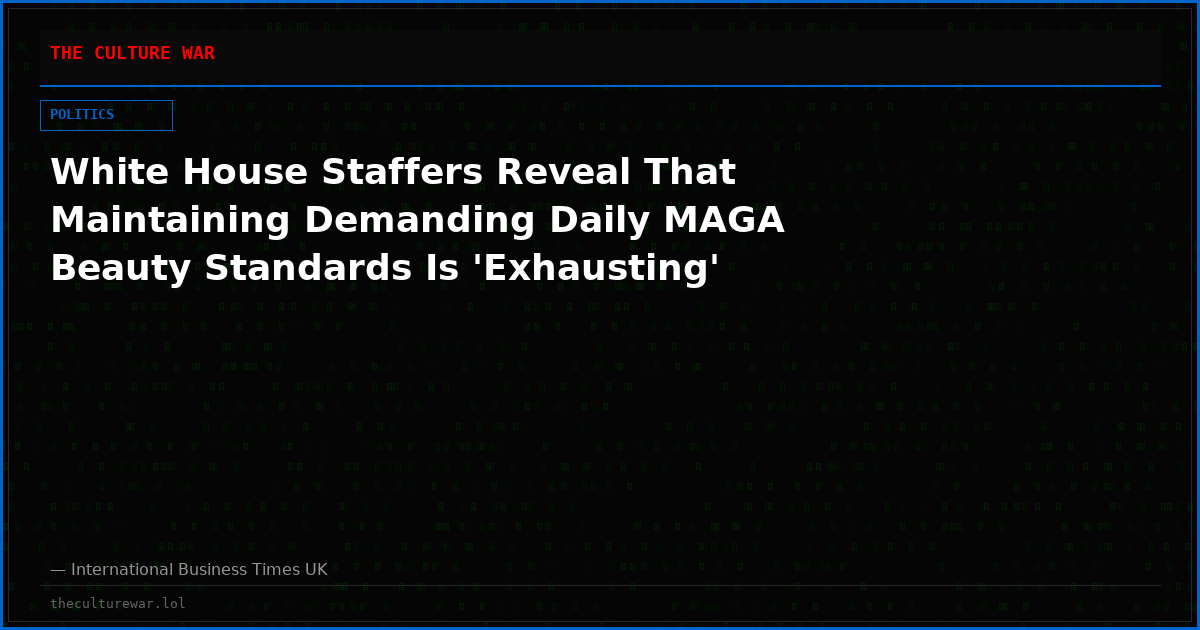 White House Staffers Reveal That Maintaining Demanding Daily MAGA Beauty Standards Is 'Exhausting'