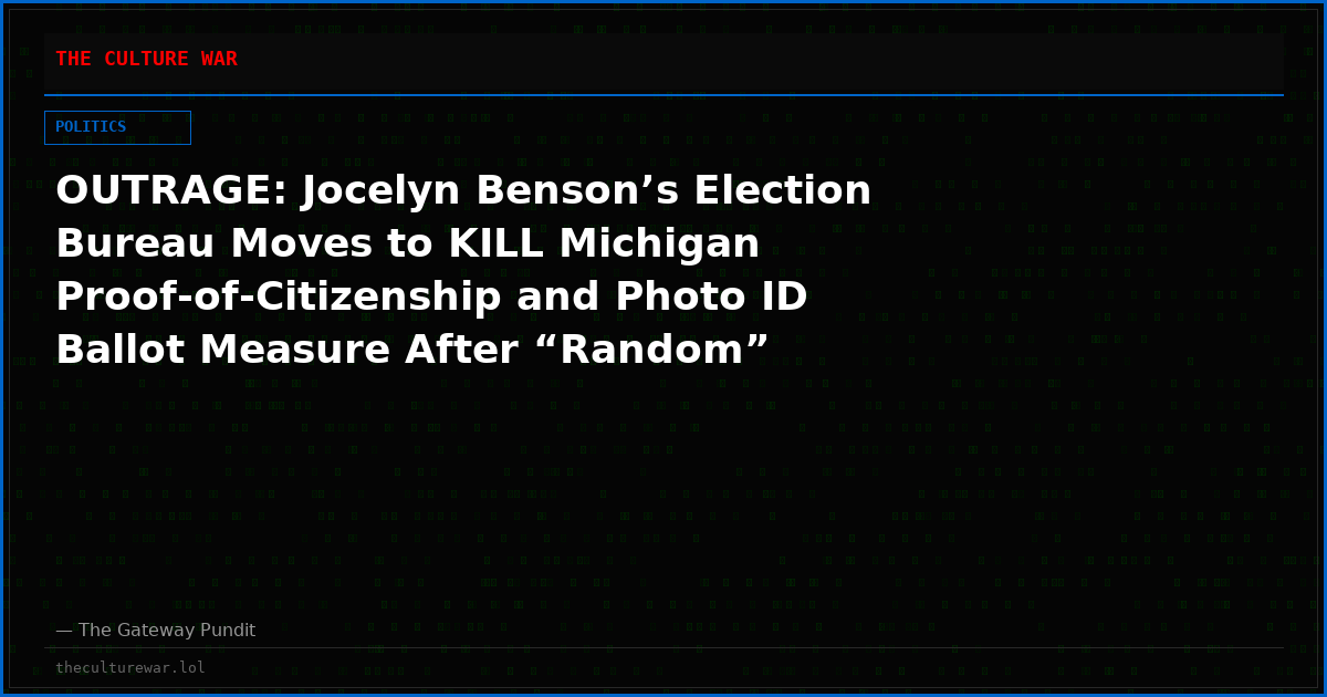 OUTRAGE: Jocelyn Benson’s Election Bureau Moves to KILL Michigan Proof-of-Citizenship and Photo ID Ballot Measure After “Random” 1,000-Signature Sample Leaves Petition Just 17 Valid Signatures Short — Despite 709,841 Collected