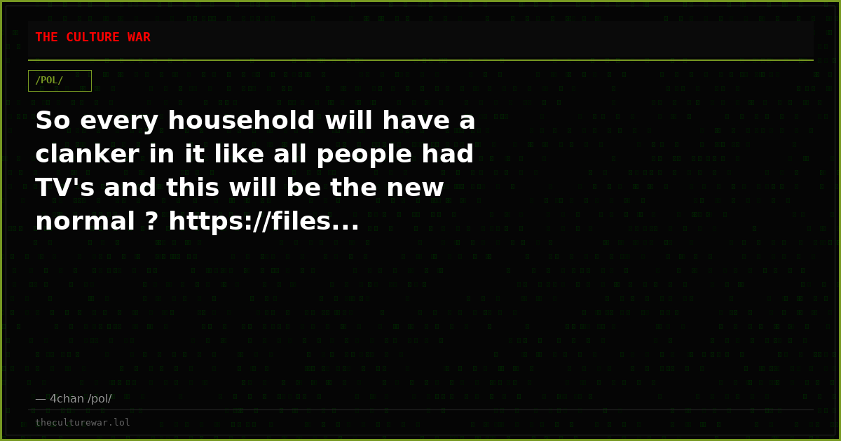 So every household will have a clanker in it like all people had TV's and this will be the new normal ? https://files...