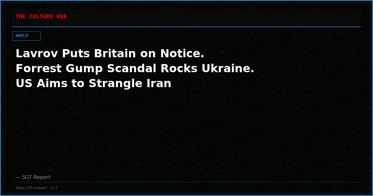 Lavrov Puts Britain on Notice. Forrest Gump Scandal Rocks Ukraine. US Aims to Strangle Iran