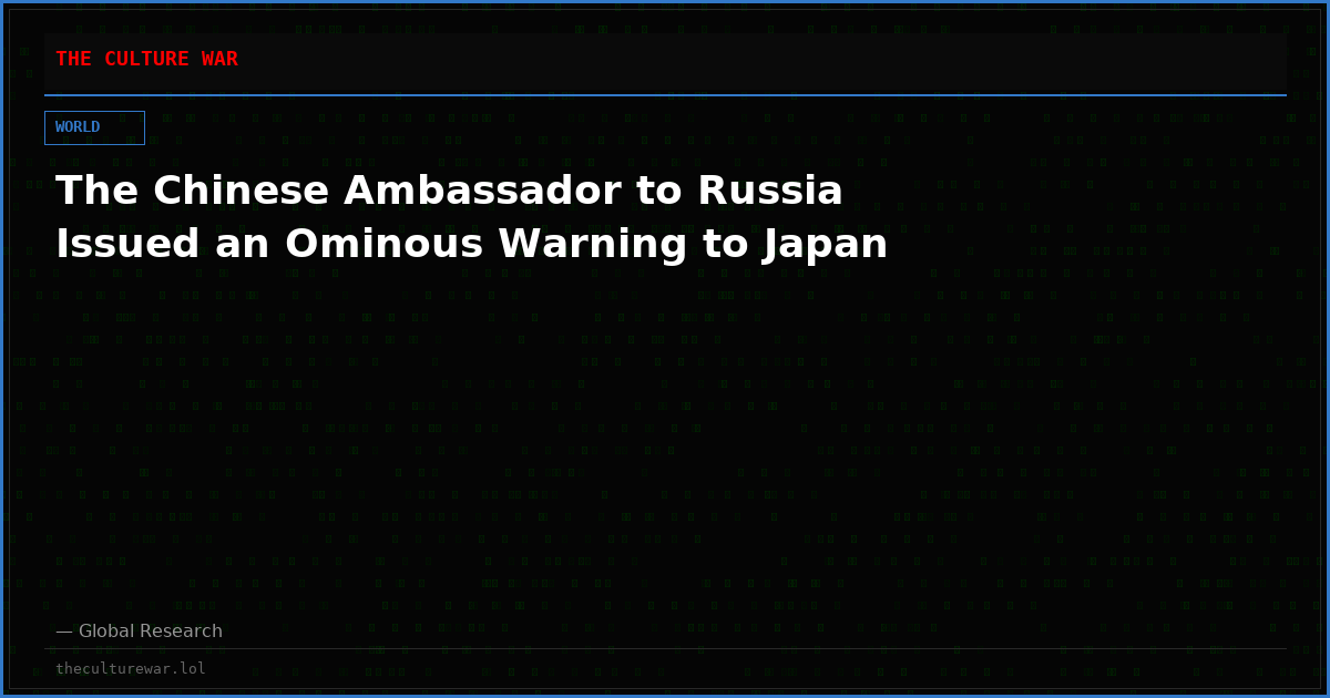 The Chinese Ambassador to Russia Issued an Ominous Warning to Japan