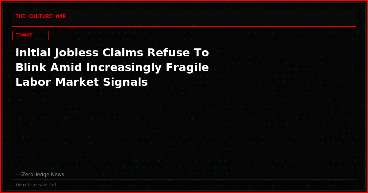 Initial Jobless Claims Refuse To Blink Amid Increasingly Fragile Labor Market Signals