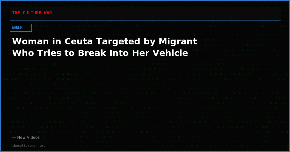 Woman in Ceuta Targeted by Migrant Who Tries to Break Into Her Vehicle