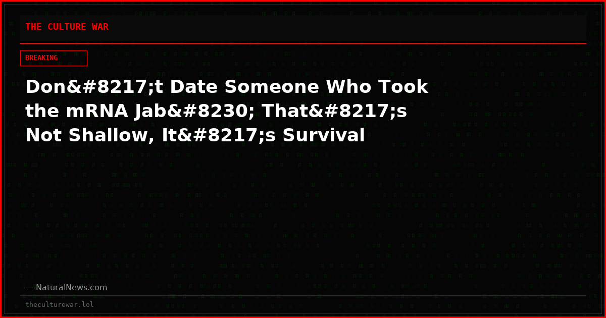 Don’t Date Someone Who Took the mRNA Jab… That’s Not Shallow, It’s Survival