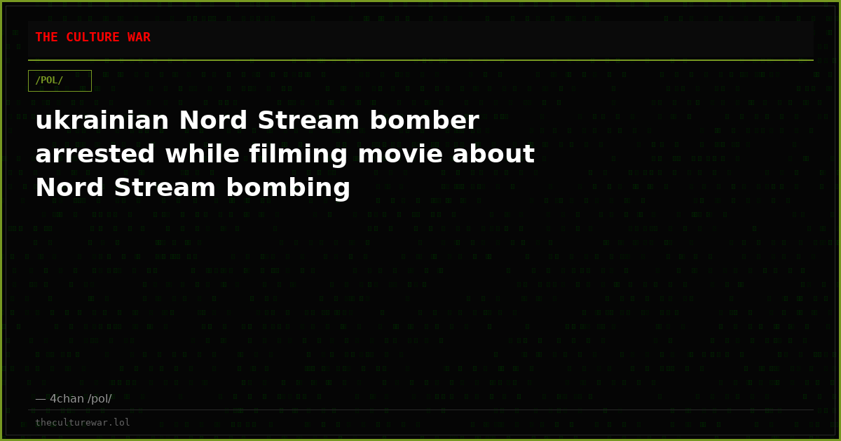 ukrainian Nord Stream bomber arrested while filming movie about Nord Stream bombing
