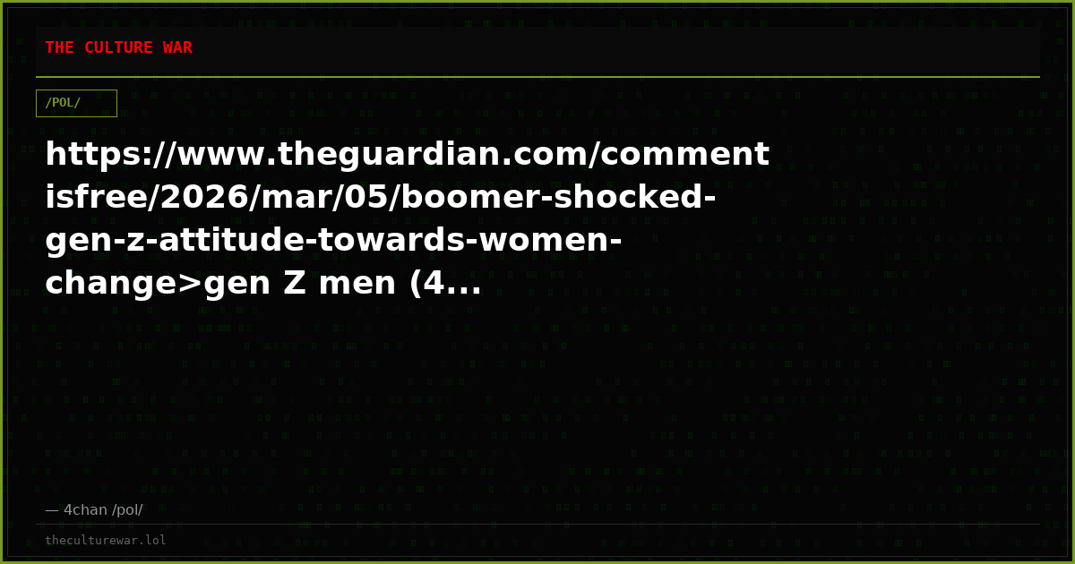 https://www.theguardian.com/commentisfree/2026/mar/05/boomer-shocked-gen-z-attitude-towards-women-change>gen Z men (4...