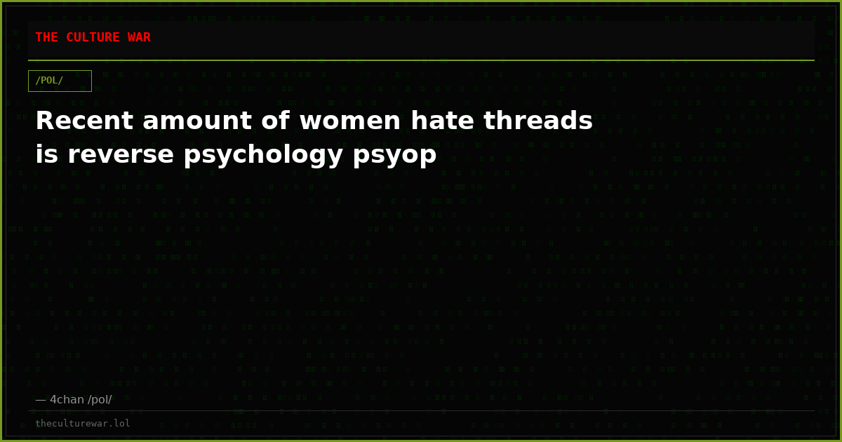 Recent amount of women hate threads is reverse psychology psyop