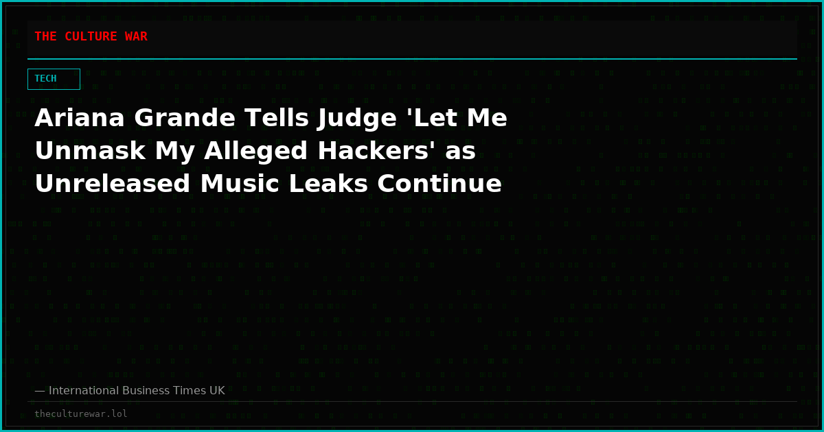 Ariana Grande Tells Judge 'Let Me Unmask My Alleged Hackers' as Unreleased Music Leaks Continue