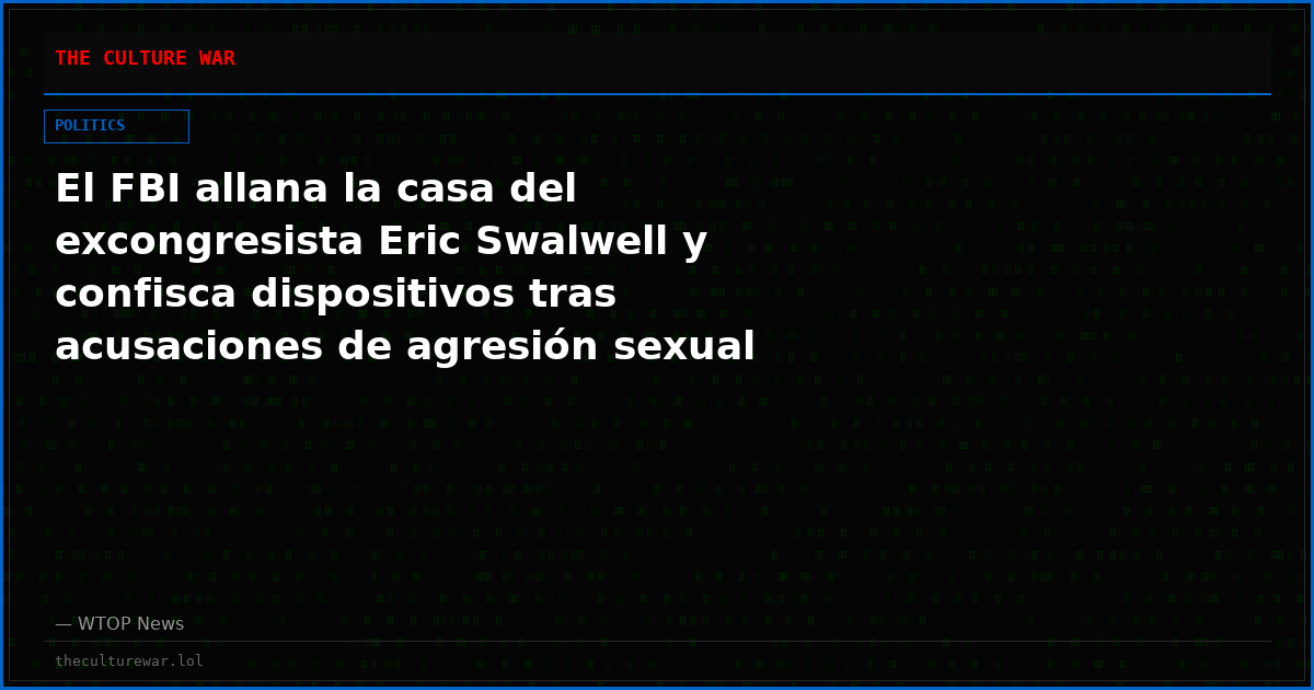 El FBI allana la casa del excongresista Eric Swalwell y confisca dispositivos tras acusaciones de agresión sexual