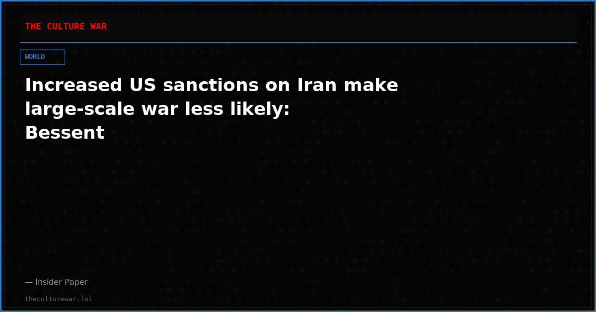 Increased US sanctions on Iran make large-scale war less likely: Bessent