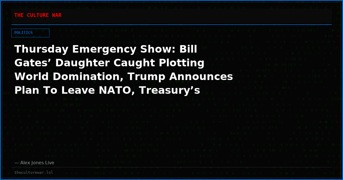 Thursday Emergency Show: Bill Gates’ Daughter Caught Plotting World Domination, Trump Announces Plan To Leave NATO, Treasury’s Quantitative Easing Gamble Backfires As Top Banks Warn All Lights Flashing RED! Tune Into The Most Censored Broadcast In The World NOW!