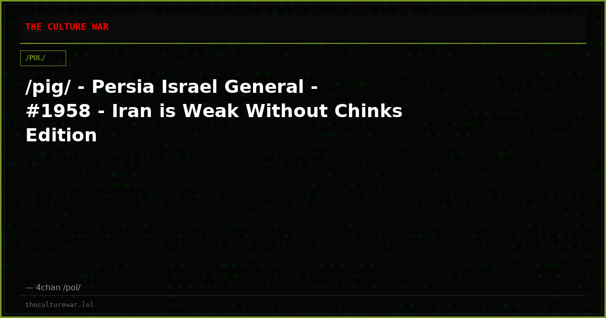 /pig/ - Persia Israel General - #1958 - Iran is Weak Without Chinks Edition