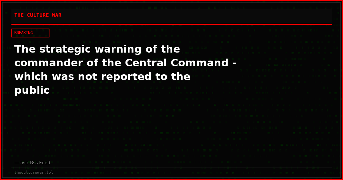 The strategic warning of the commander of the Central Command - which was not reported to the public