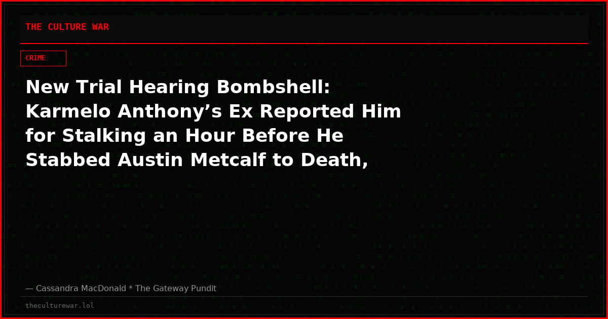 New Trial Hearing Bombshell: Karmelo Anthony’s Ex Reported Him for Stalking an Hour Before He Stabbed Austin Metcalf to Death, Texts Show Him Fantasizing About Stabbing Someone and Licking the Blood