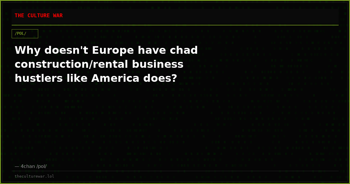 Why doesn't Europe have chad construction/rental business hustlers like America does?